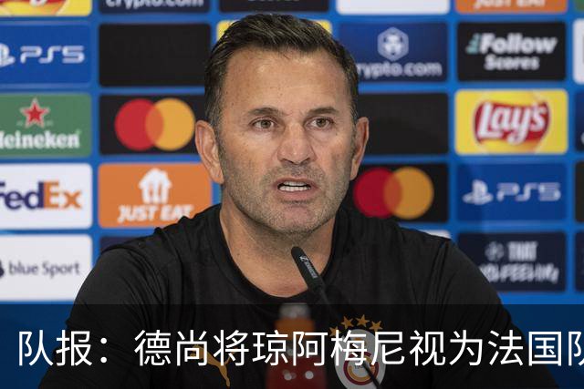 队报：德尚将琼阿梅尼视为法国队不可或缺的中场核心